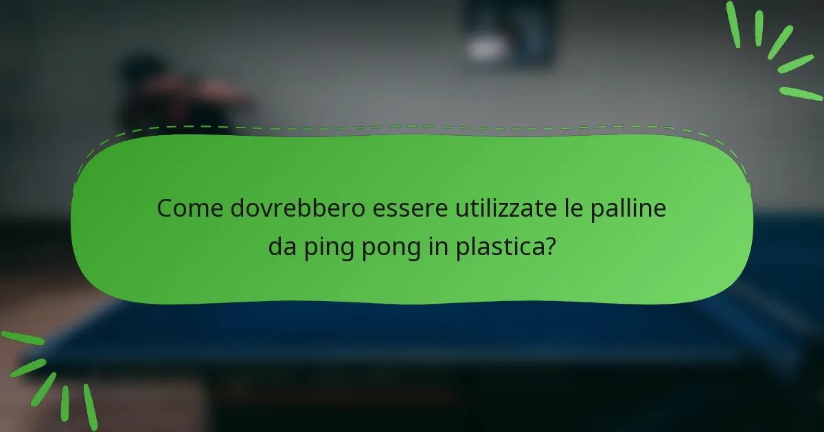Come dovrebbero essere utilizzate le palline da ping pong in plastica?
