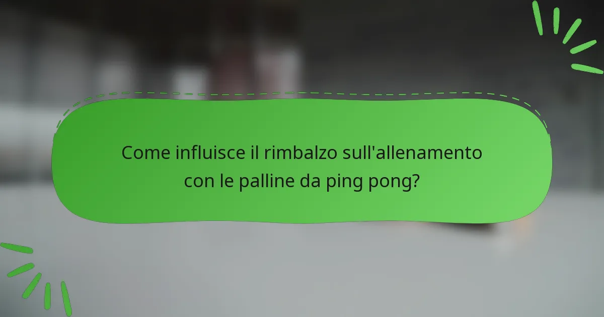 Come influisce il rimbalzo sull'allenamento con le palline da ping pong?