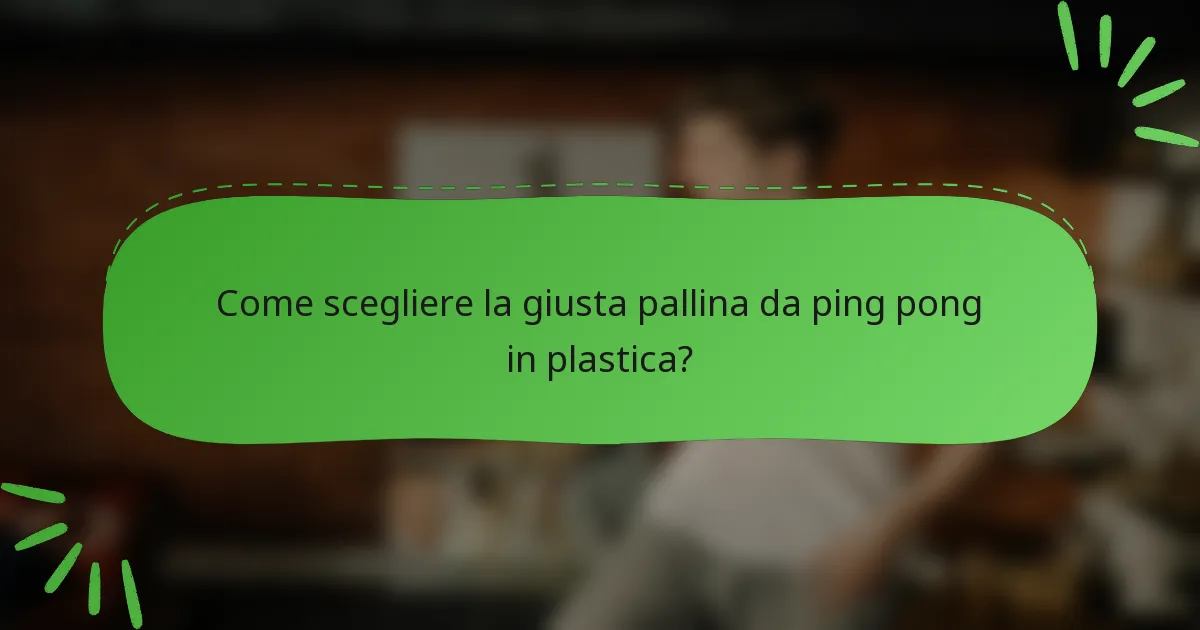 Come scegliere la giusta pallina da ping pong in plastica?