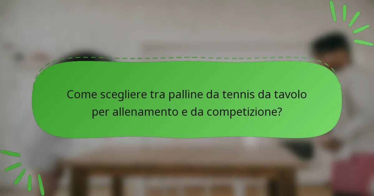 Come scegliere tra palline da tennis da tavolo per allenamento e da competizione?