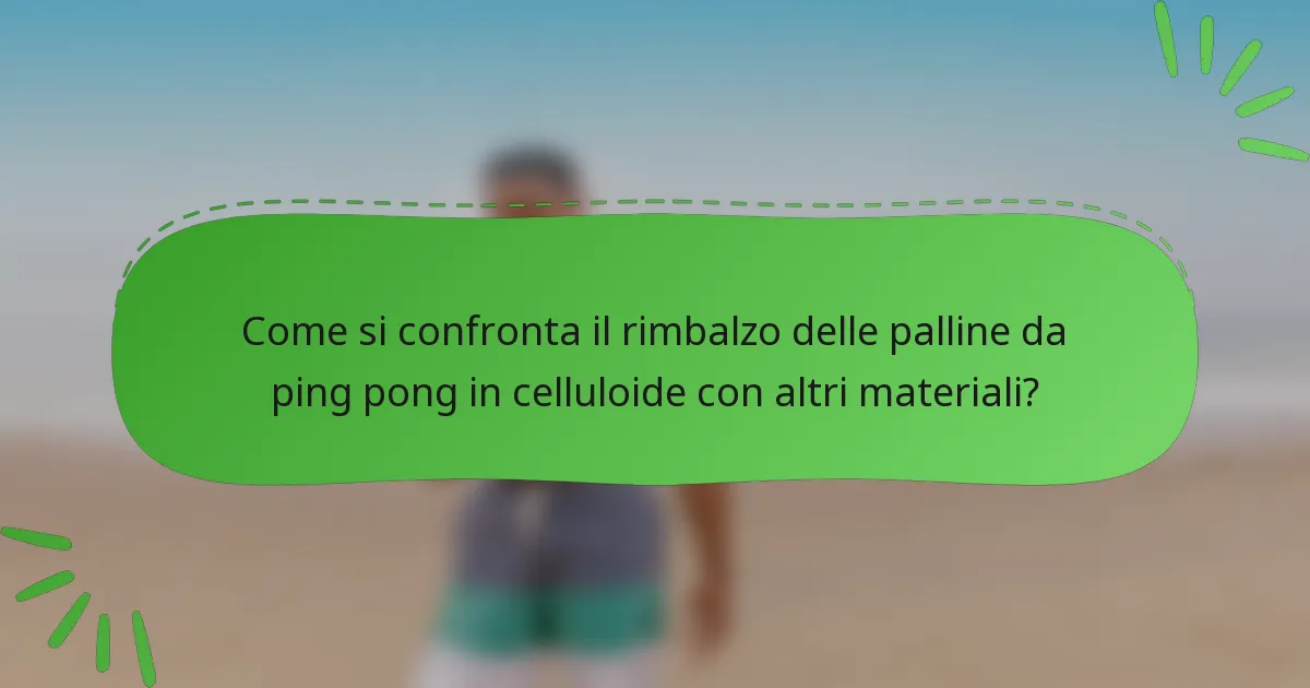 Come si confronta il rimbalzo delle palline da ping pong in celluloide con altri materiali?