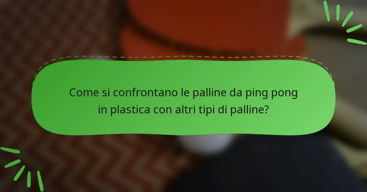 Come si confrontano le palline da ping pong in plastica con altri tipi di palline?