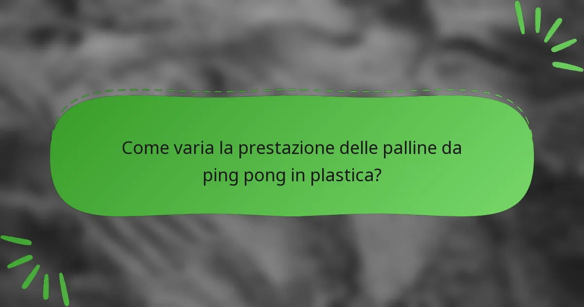 Come varia la prestazione delle palline da ping pong in plastica?