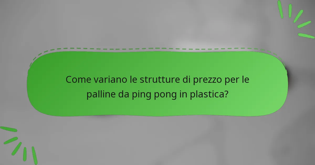 Come variano le strutture di prezzo per le palline da ping pong in plastica?