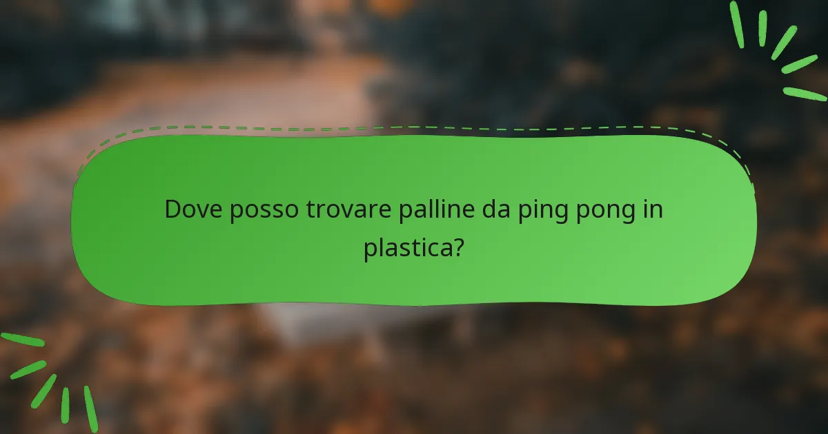Dove posso trovare palline da ping pong in plastica?