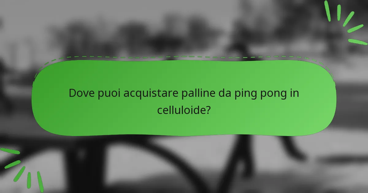 Dove puoi acquistare palline da ping pong in celluloide?