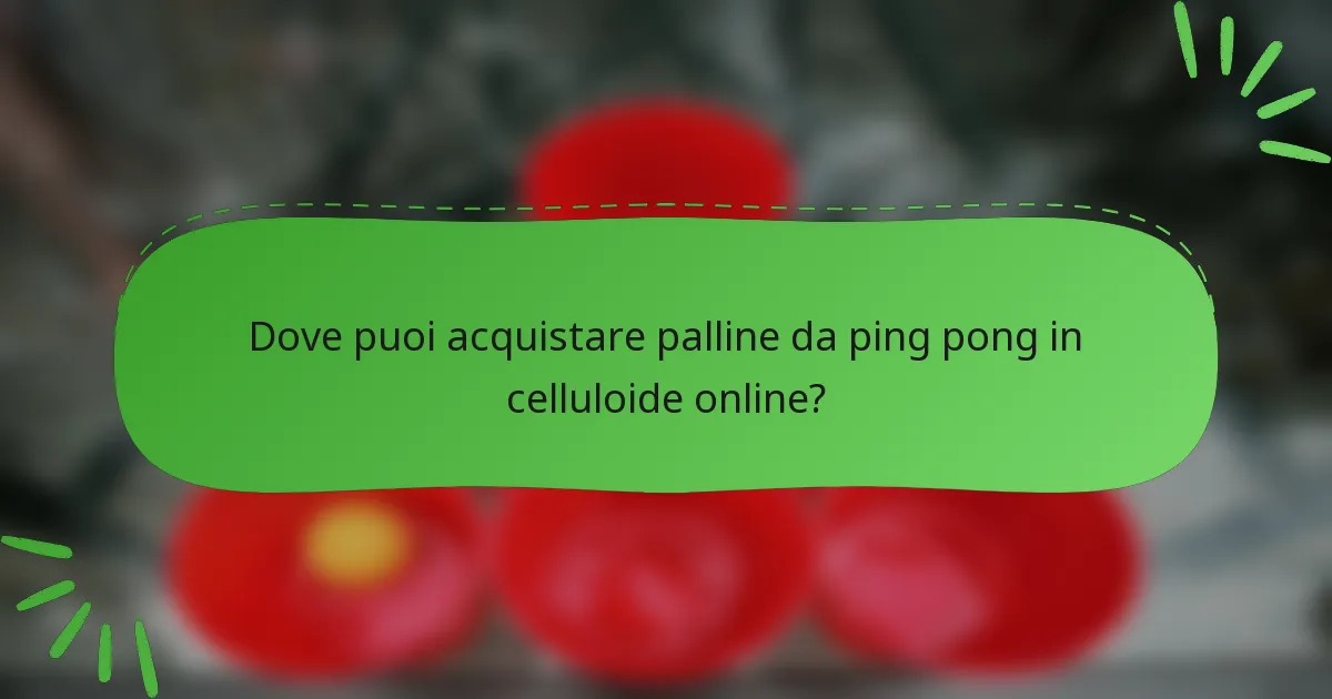 Dove puoi acquistare palline da ping pong in celluloide online?
