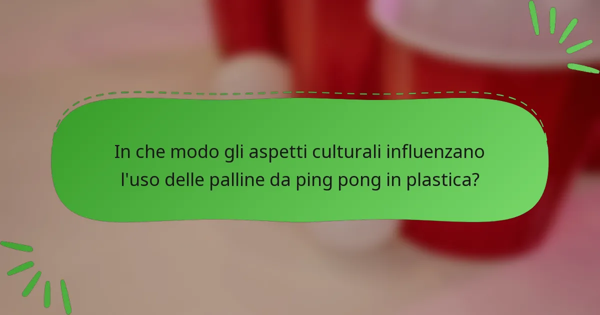 In che modo gli aspetti culturali influenzano l'uso delle palline da ping pong in plastica?
