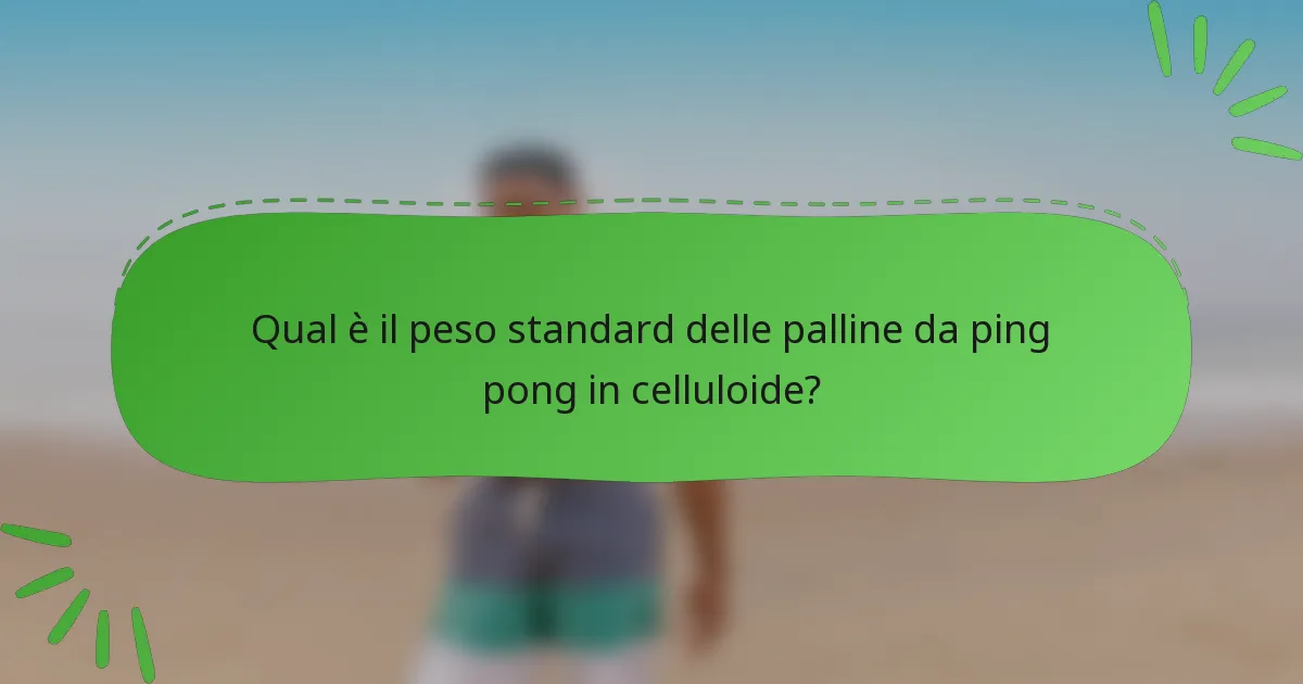 Qual è il peso standard delle palline da ping pong in celluloide?