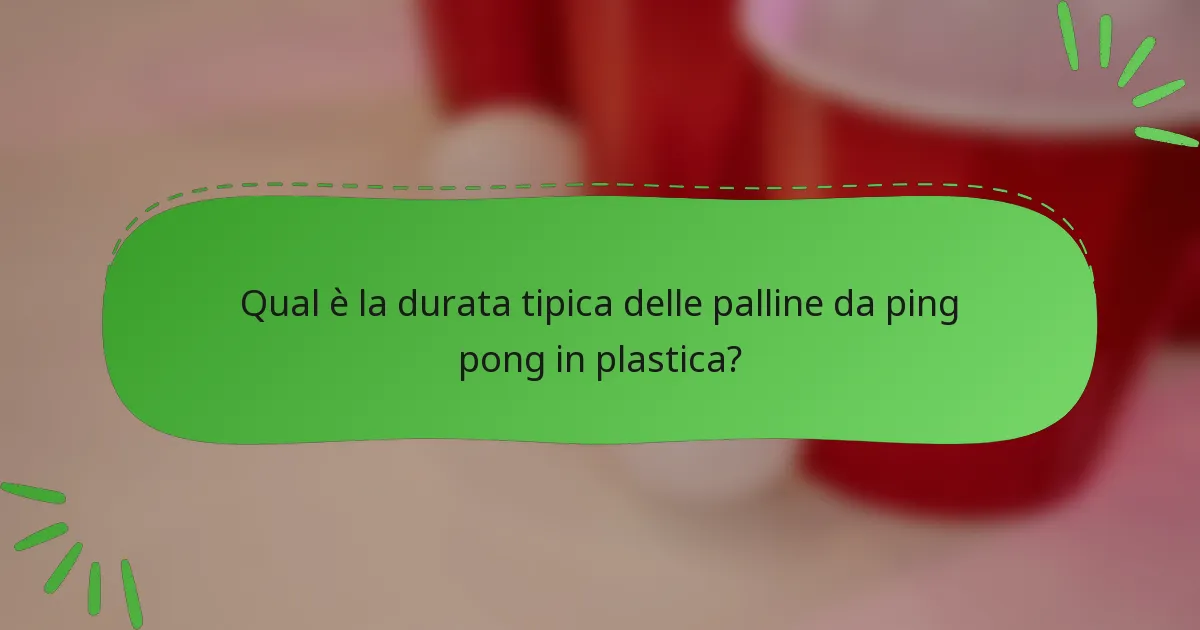 Qual è la durata tipica delle palline da ping pong in plastica?