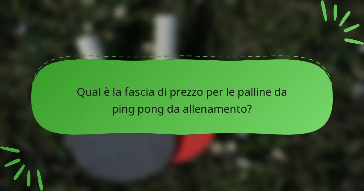 Qual è la fascia di prezzo per le palline da ping pong da allenamento?