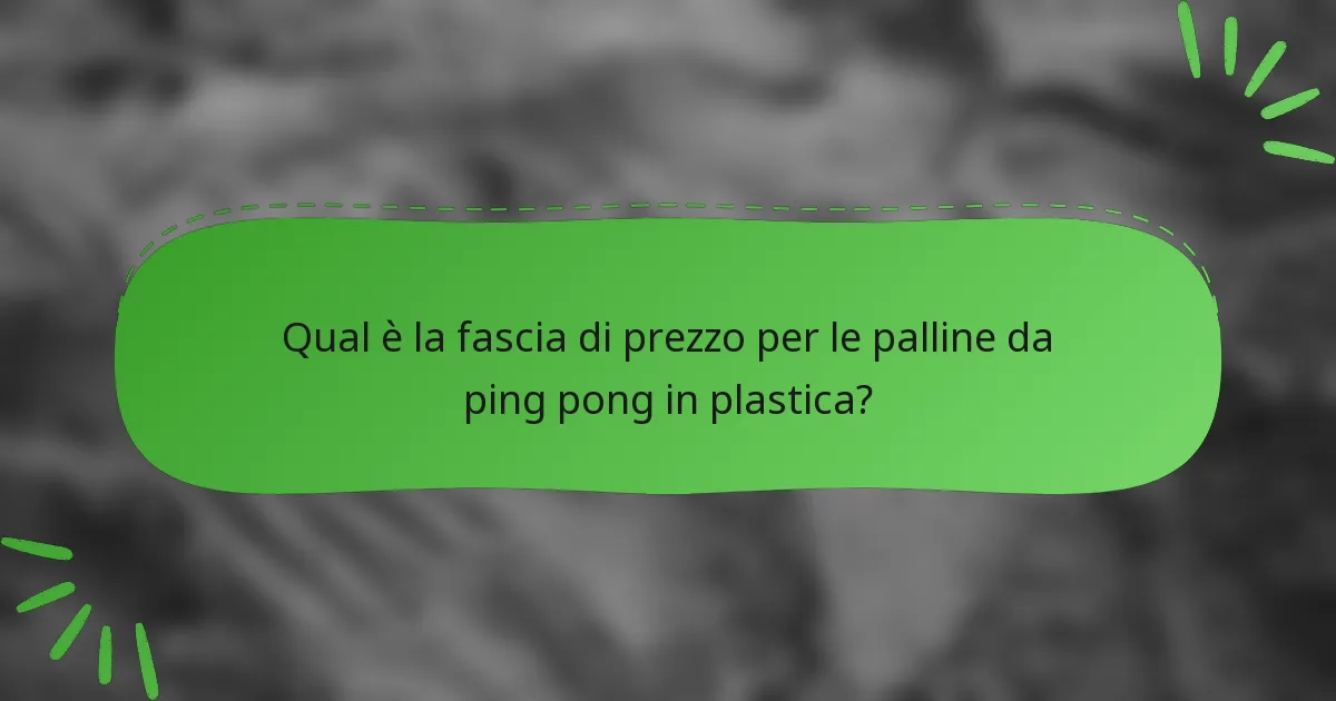 Qual è la fascia di prezzo per le palline da ping pong in plastica?