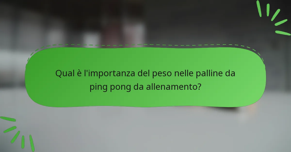 Qual è l'importanza del peso nelle palline da ping pong da allenamento?