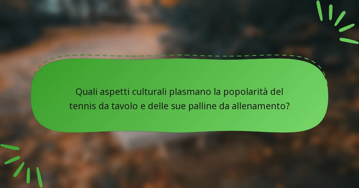 Quali aspetti culturali plasmano la popolarità del tennis da tavolo e delle sue palline da allenamento?