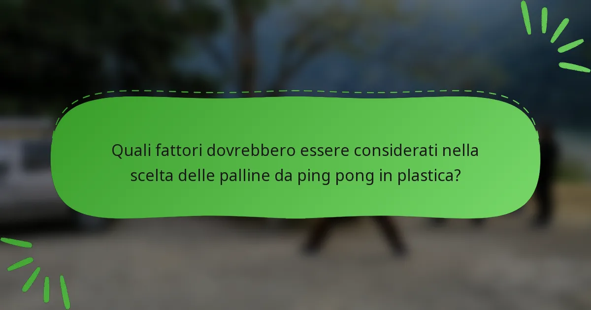 Quali fattori dovrebbero essere considerati nella scelta delle palline da ping pong in plastica?