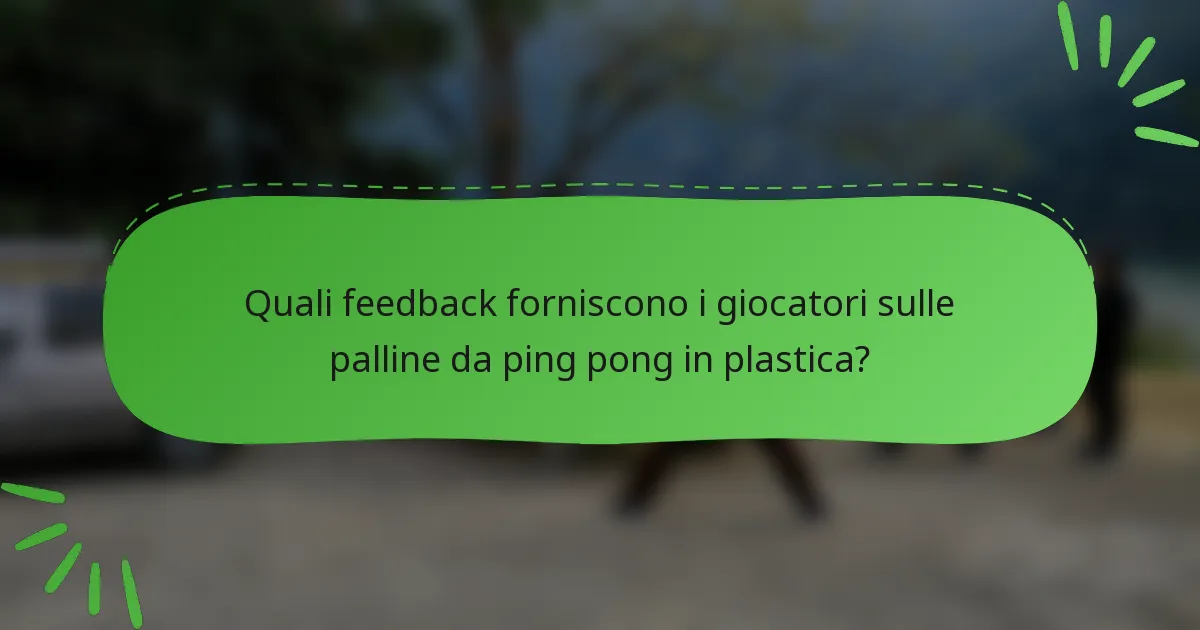 Quali feedback forniscono i giocatori sulle palline da ping pong in plastica?