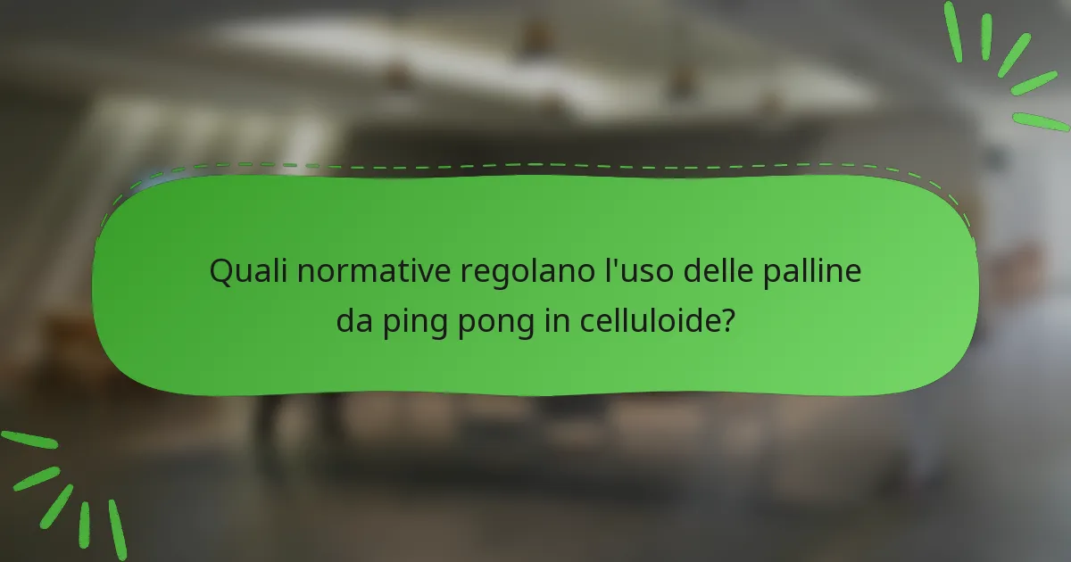 Quali normative regolano l'uso delle palline da ping pong in celluloide?