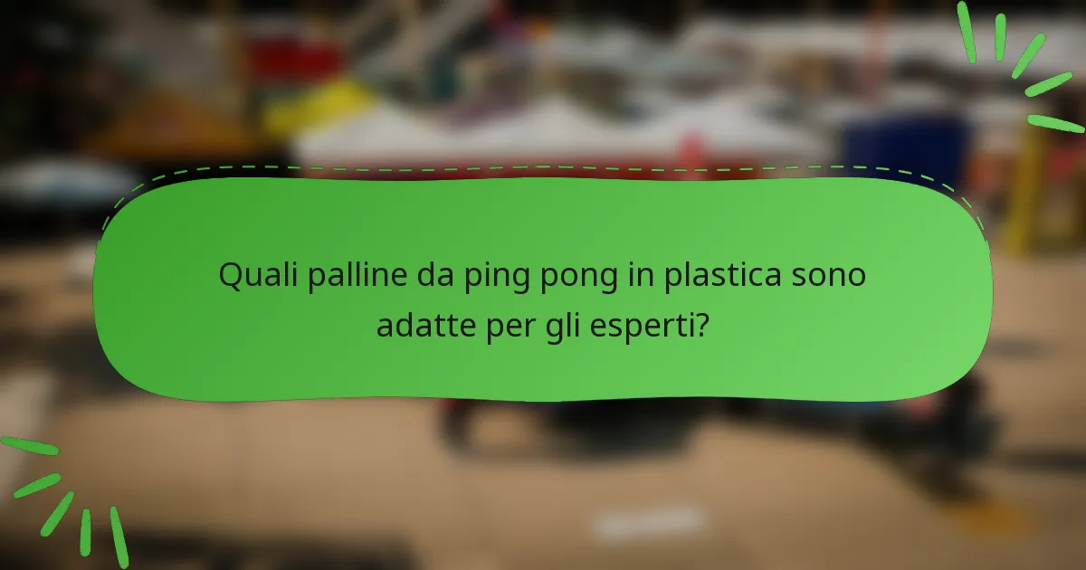 Quali palline da ping pong in plastica sono adatte per gli esperti?