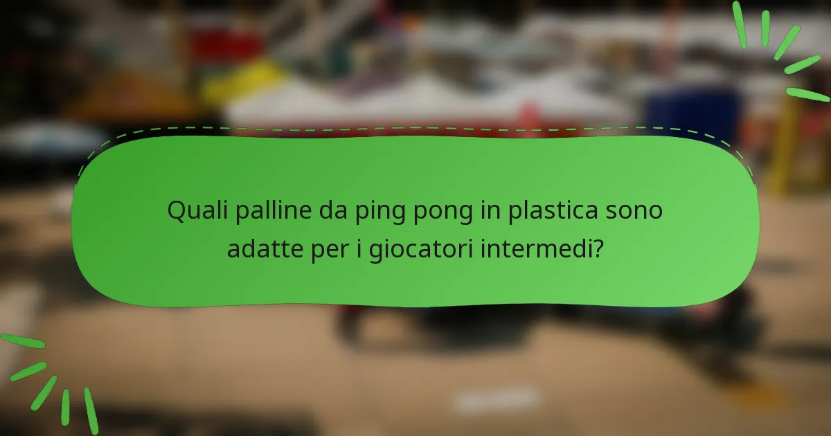 Quali palline da ping pong in plastica sono adatte per i giocatori intermedi?