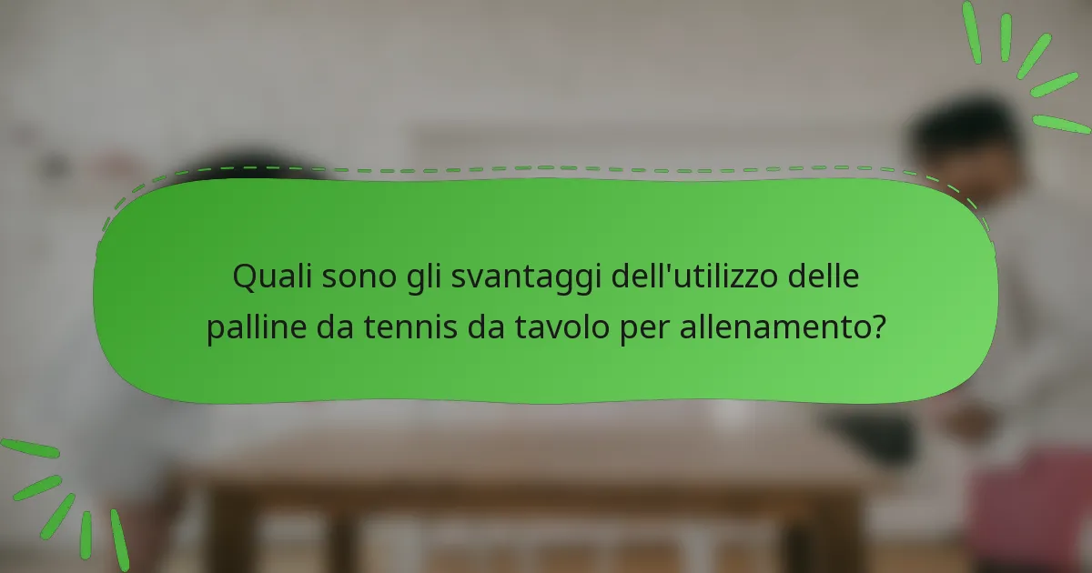 Quali sono gli svantaggi dell'utilizzo delle palline da tennis da tavolo per allenamento?