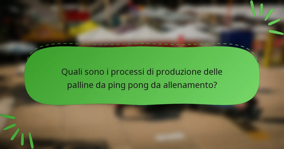 Quali sono i processi di produzione delle palline da ping pong da allenamento?