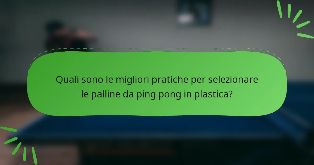 Quali sono le migliori pratiche per selezionare le palline da ping pong in plastica?